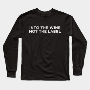 Into the Wine Not the Label Long Sleeve T-Shirt